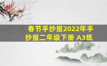 春节手抄报2022年手抄报二年级下册 A3纸